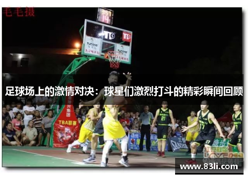 足球场上的激情对决：球星们激烈打斗的精彩瞬间回顾