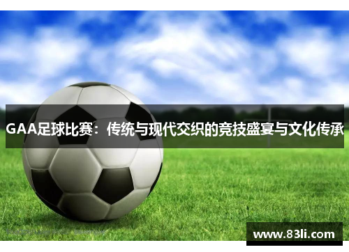 GAA足球比赛：传统与现代交织的竞技盛宴与文化传承