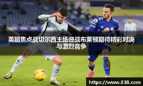 哈哈体育英超焦点战切尔西主场迎战布莱顿期待精彩对决与激烈竞争